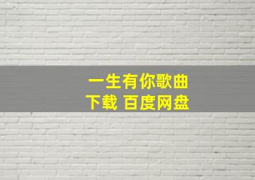 一生有你歌曲下载 百度网盘